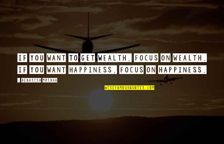 If You Want Happiness Quotes By Debasish Mridha: If you want to get wealth, focus on