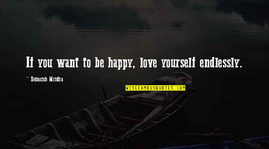 If You Want Happiness Quotes By Debasish Mridha: If you want to be happy, love yourself
