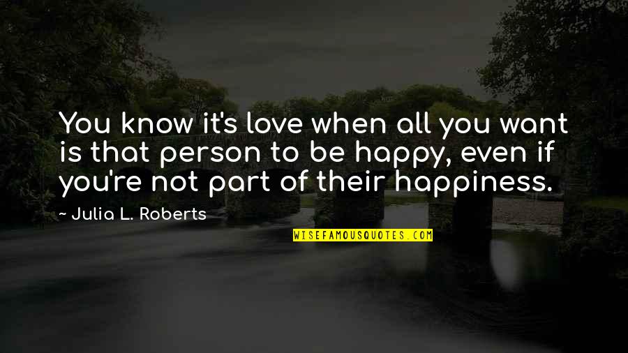 If You Want Happiness Quotes By Julia L. Roberts: You know it's love when all you want