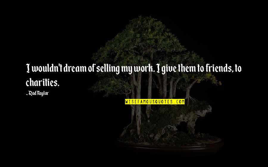 If You Want Her Fight For Her Quotes By Rod Taylor: I wouldn't dream of selling my work. I