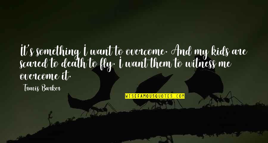 If You Want Her Show Her Quotes By Travis Barker: It's something I want to overcome. And my If You Want Her Show Her Quotes By Travis Barker: It's something I want to overcome. And my
