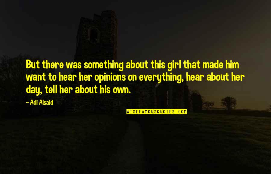 If You Want Her Tell Her Quotes By Adi Alsaid: But there was something about this girl that If You Want Her Tell Her Quotes By Adi Alsaid: But there was something about this girl that