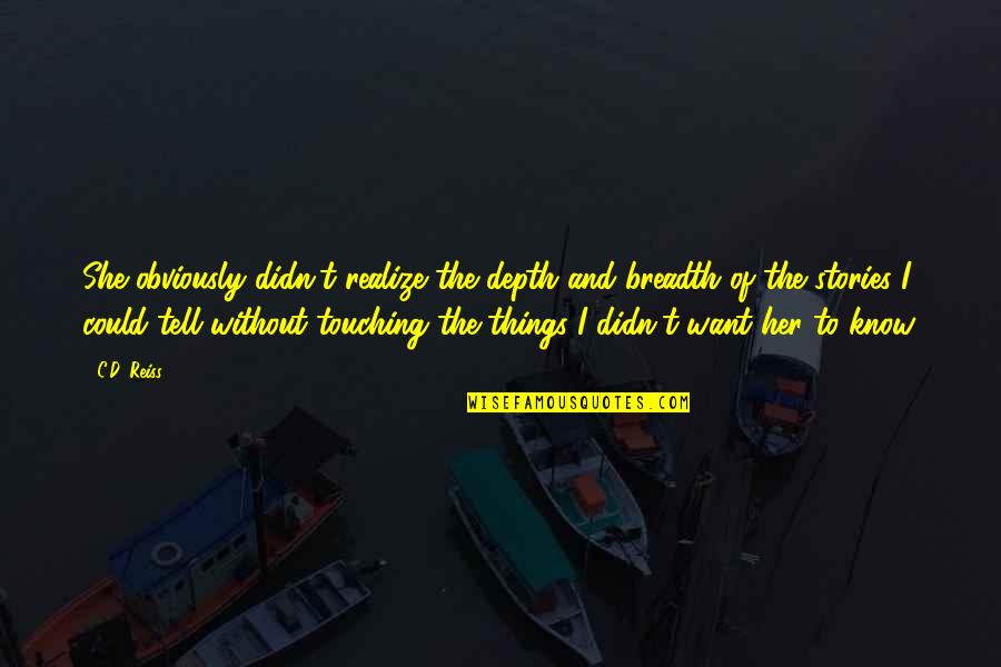 If You Want Her Tell Her Quotes By C.D. Reiss: She obviously didn't realize the depth and breadth If You Want Her Tell Her Quotes By C.D. Reiss: She obviously didn't realize the depth and breadth