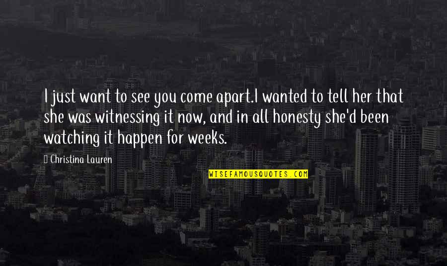 If You Want Her Tell Her Quotes By Christina Lauren: I just want to see you come apart.I If You Want Her Tell Her Quotes By Christina Lauren: I just want to see you come apart.I