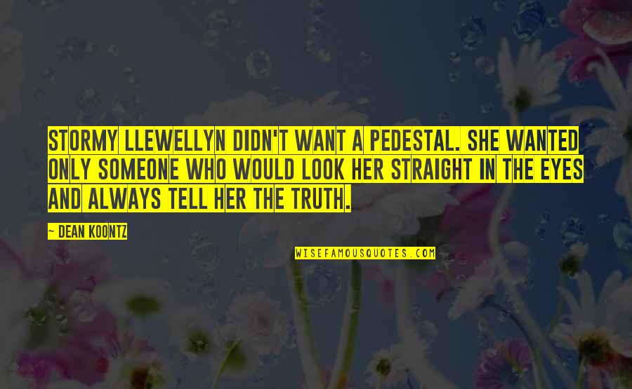 If You Want Her Tell Her Quotes By Dean Koontz: Stormy Llewellyn didn't want a pedestal. She wanted If You Want Her Tell Her Quotes By Dean Koontz: Stormy Llewellyn didn't want a pedestal. She wanted