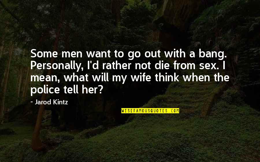 If You Want Her Tell Her Quotes By Jarod Kintz: Some men want to go out with a If You Want Her Tell Her Quotes By Jarod Kintz: Some men want to go out with a