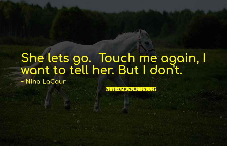 If You Want Her Tell Her Quotes By Nina LaCour: She lets go. Touch me again, I want