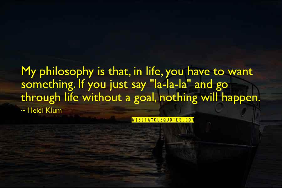 If You Want In My Life Quotes By Heidi Klum: My philosophy is that, in life, you have