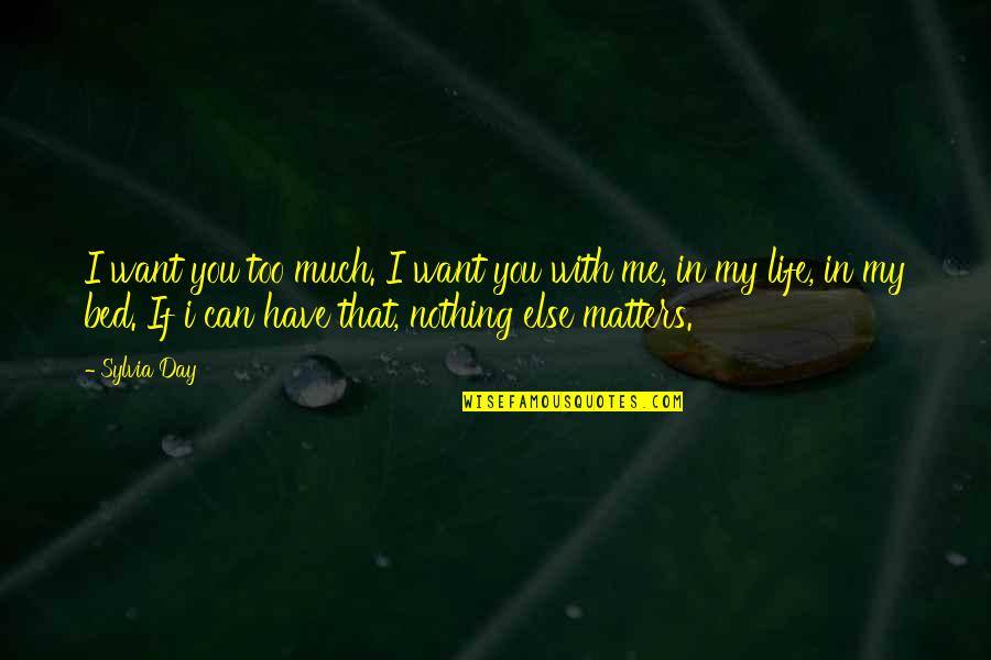 If You Want In My Life Quotes By Sylvia Day: I want you too much. I want you