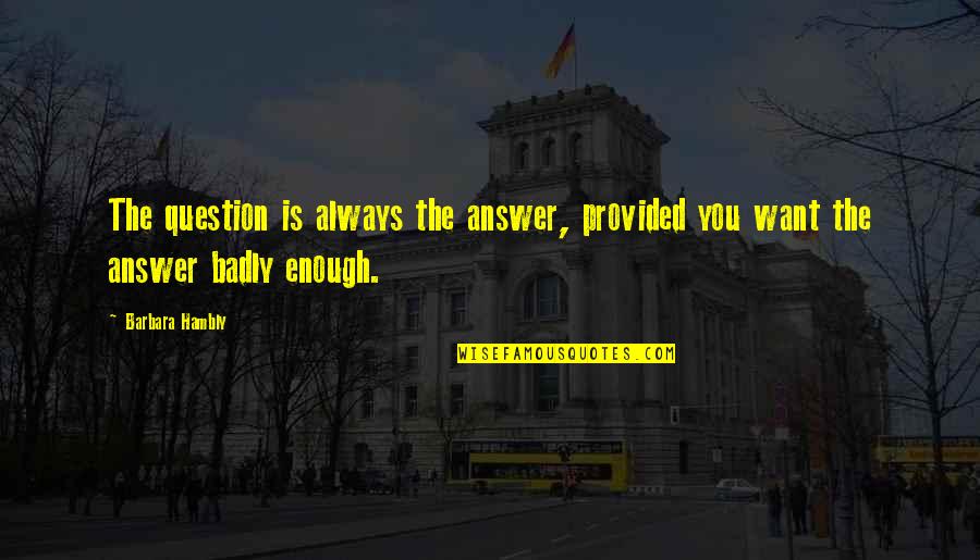 If You Want It Badly Enough Quotes By Barbara Hambly: The question is always the answer, provided you