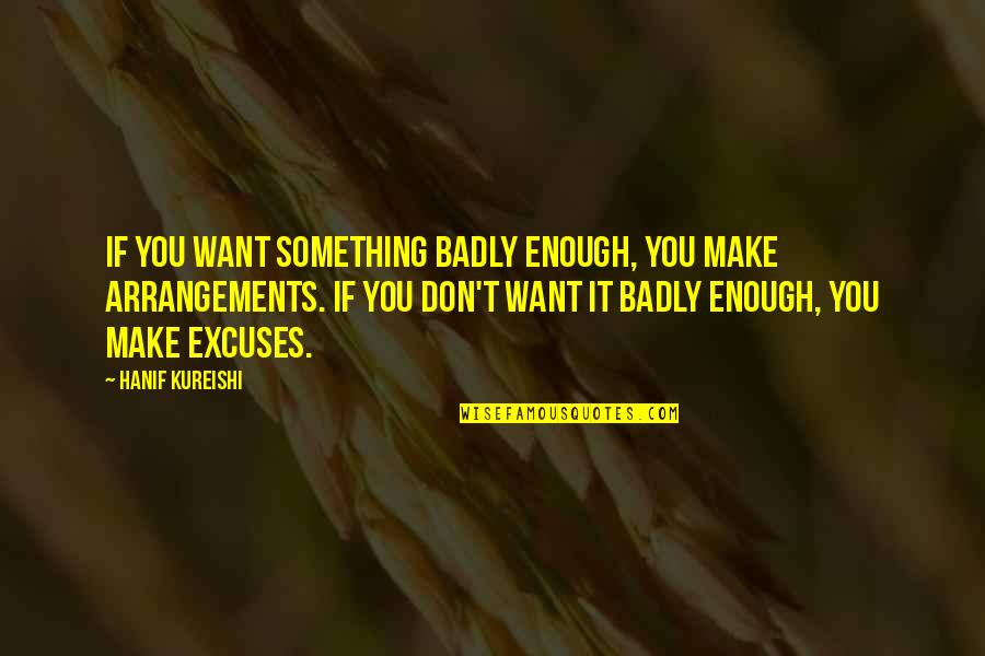 If You Want It Badly Enough Quotes By Hanif Kureishi: If you want something badly enough, you make