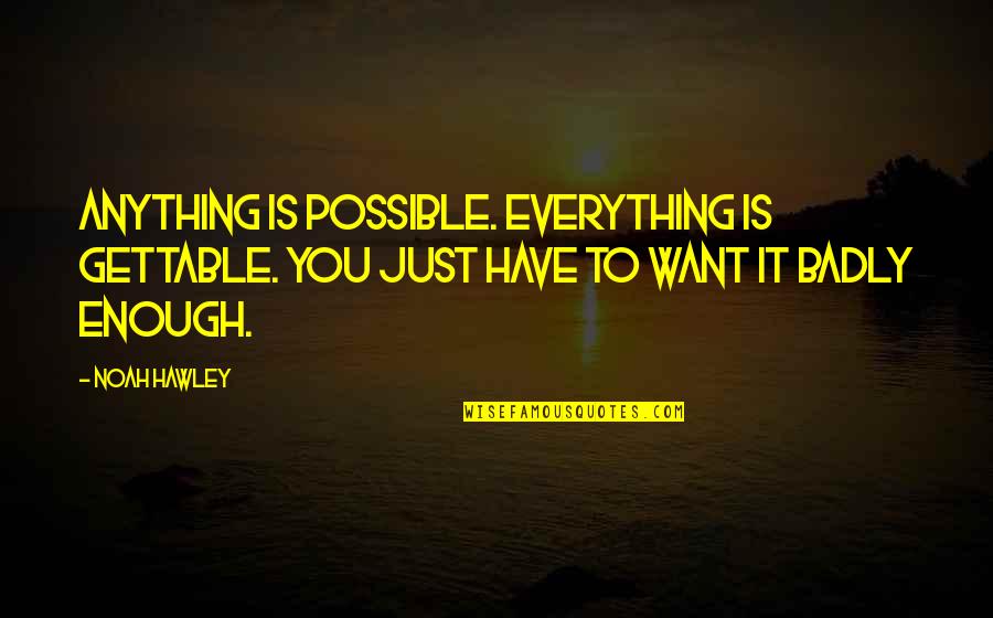 If You Want It Badly Enough Quotes By Noah Hawley: Anything is possible. Everything is gettable. You just