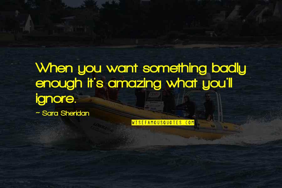 If You Want It Badly Enough Quotes By Sara Sheridan: When you want something badly enough it's amazing