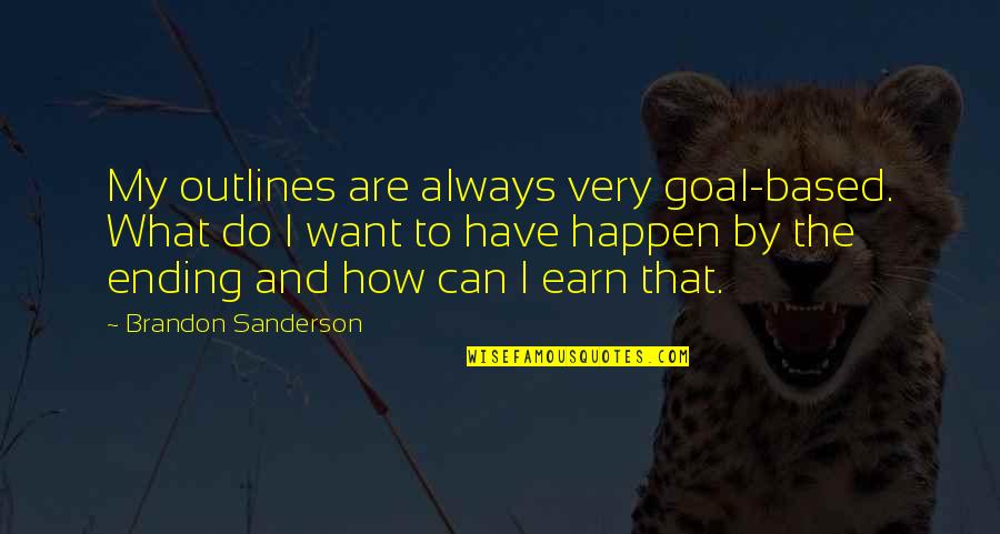If You Want It Earn It Quotes By Brandon Sanderson: My outlines are always very goal-based. What do