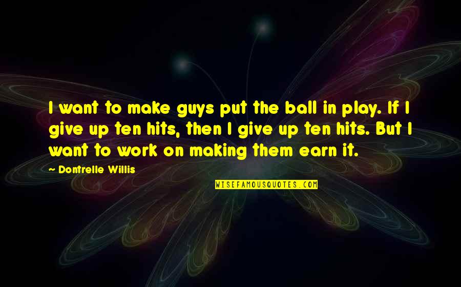 If You Want It Earn It Quotes By Dontrelle Willis: I want to make guys put the ball