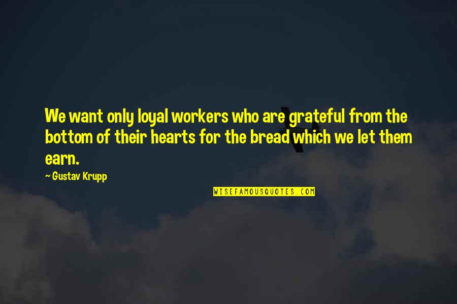 If You Want It Earn It Quotes By Gustav Krupp: We want only loyal workers who are grateful
