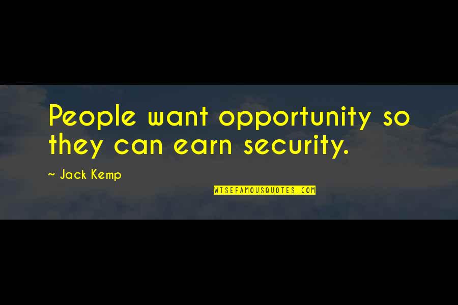 If You Want It Earn It Quotes By Jack Kemp: People want opportunity so they can earn security.