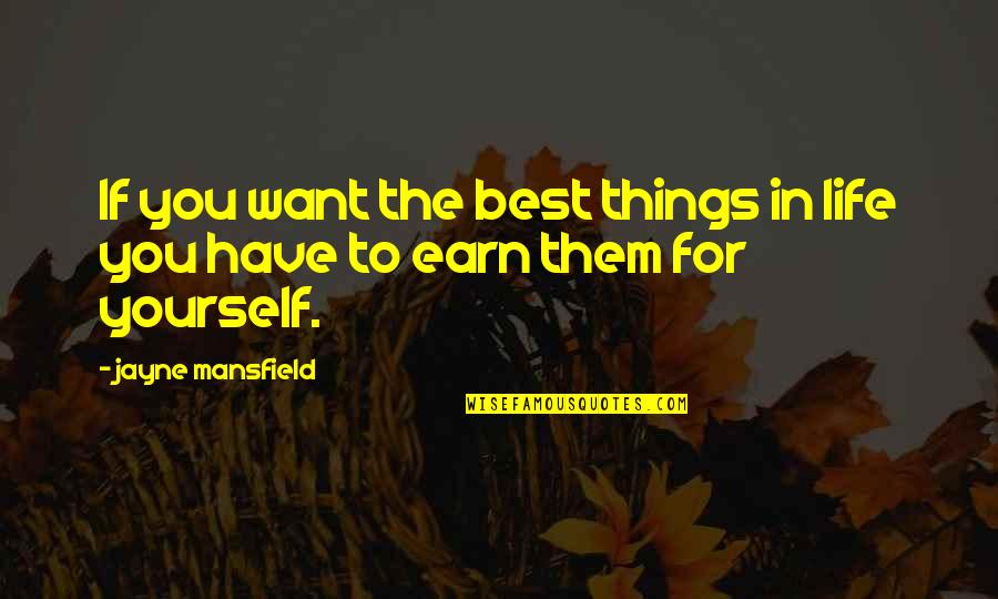 If You Want It Earn It Quotes By Jayne Mansfield: If you want the best things in life