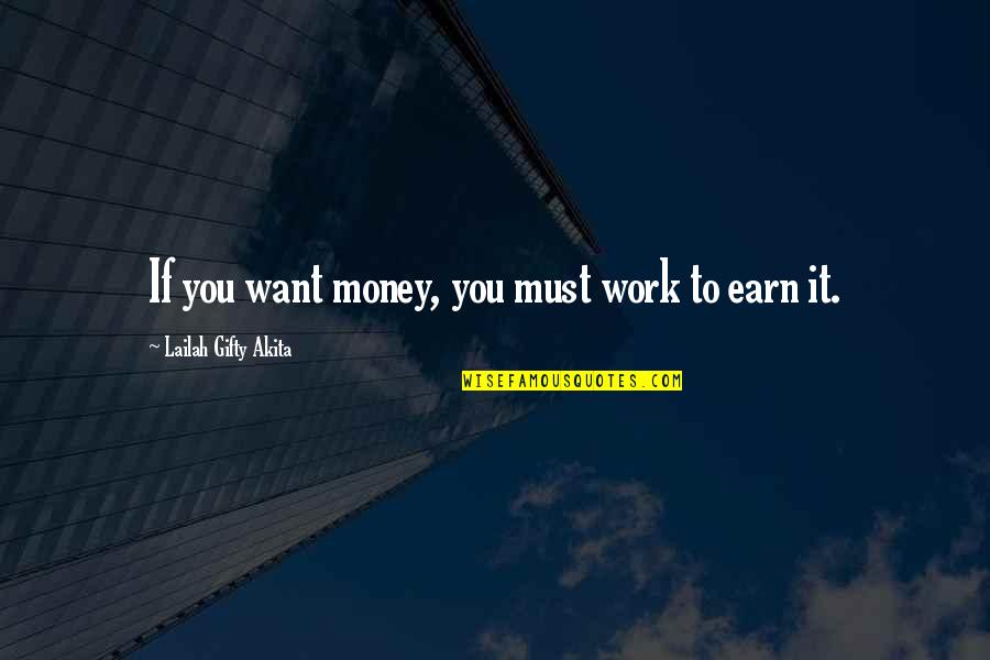 If You Want It Earn It Quotes By Lailah Gifty Akita: If you want money, you must work to