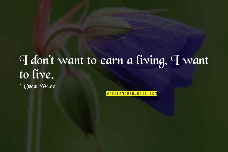 If You Want It Earn It Quotes By Oscar Wilde: I don't want to earn a living, I