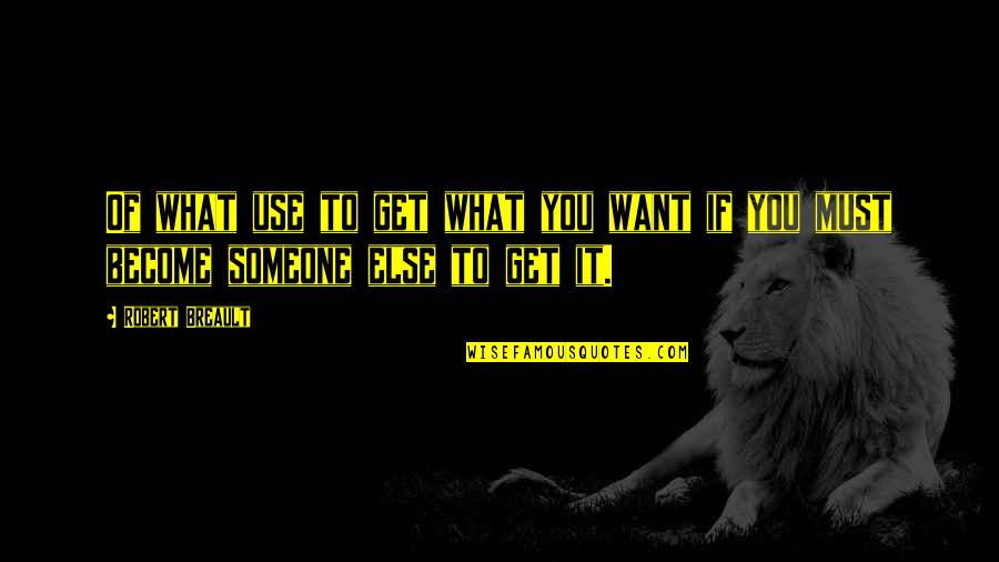If You Want It Get It Quotes By Robert Breault: Of what use to get what you want