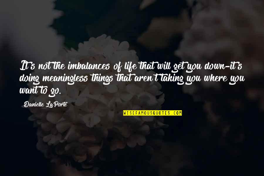 If You Want It Go For It Quotes By Danielle LaPorte: It's not the imbalances of life that will