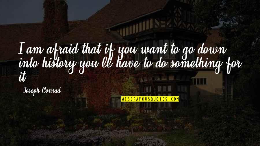 If You Want It Go For It Quotes By Joseph Conrad: I am afraid that if you want to