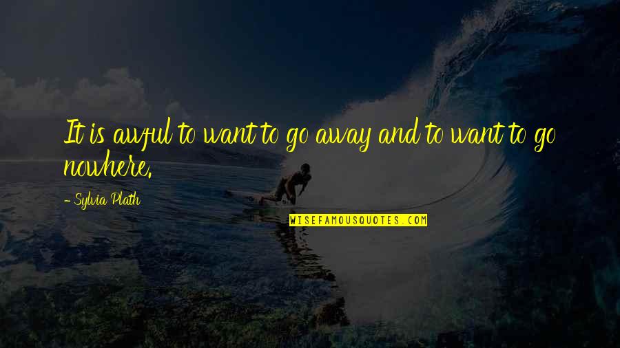 If You Want It Go For It Quotes By Sylvia Plath: It is awful to want to go away