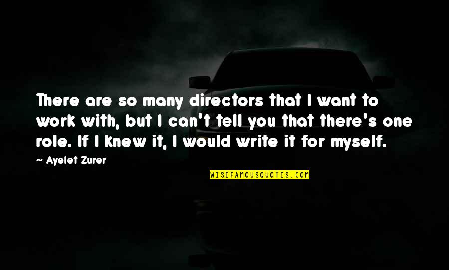 If You Want It To Work Quotes By Ayelet Zurer: There are so many directors that I want