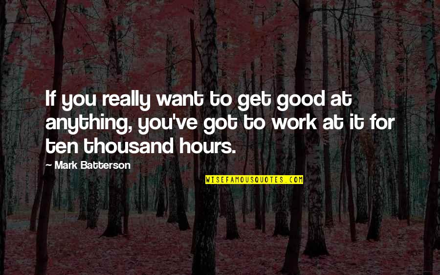 If You Want It To Work Quotes By Mark Batterson: If you really want to get good at