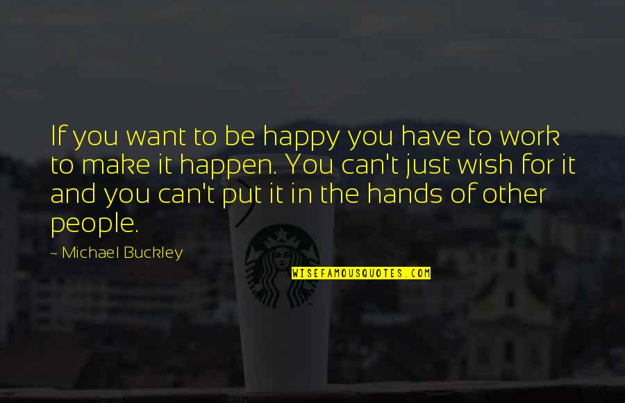 If You Want It To Work Quotes By Michael Buckley: If you want to be happy you have