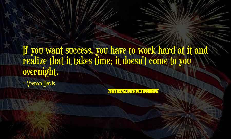 If You Want It To Work Quotes By Vernon Davis: If you want success, you have to work