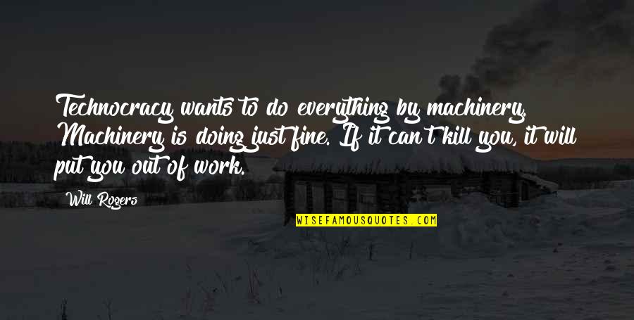 If You Want It To Work Quotes By Will Rogers: Technocracy wants to do everything by machinery. Machinery