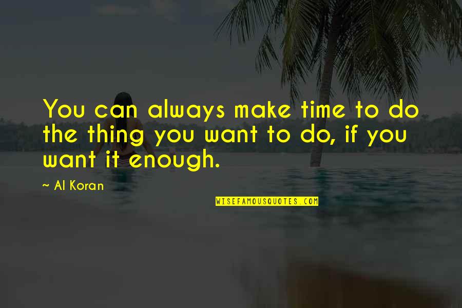 If You Want It You Can Do It Quotes By Al Koran: You can always make time to do the