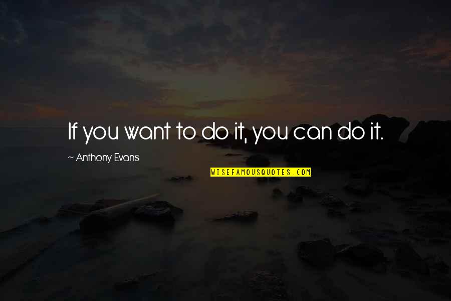 If You Want It You Can Do It Quotes By Anthony Evans: If you want to do it, you can