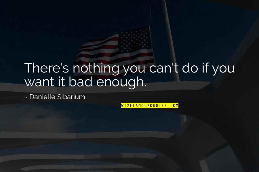 If You Want It You Can Do It Quotes By Danielle Sibarium: There's nothing you can't do if you want