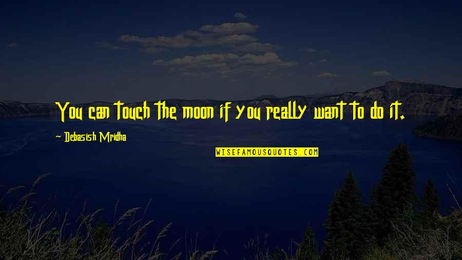 If You Want It You Can Do It Quotes By Debasish Mridha: You can touch the moon if you really