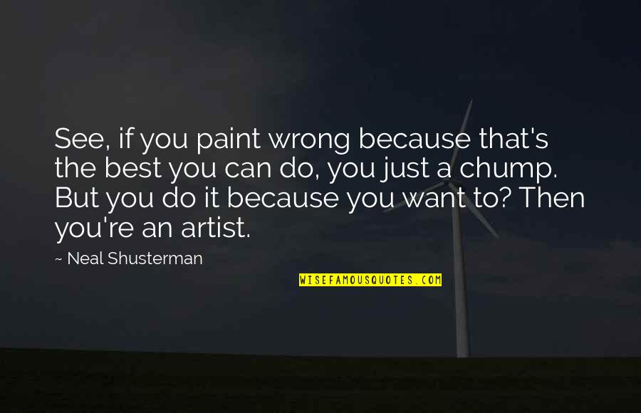 If You Want It You Can Do It Quotes By Neal Shusterman: See, if you paint wrong because that's the