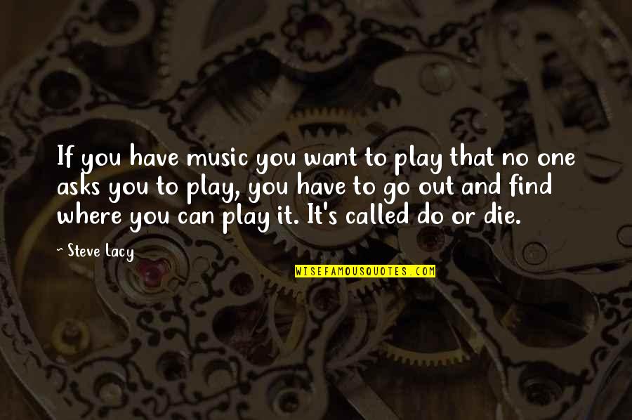 If You Want It You Can Do It Quotes By Steve Lacy: If you have music you want to play If You Want It You Can Do It Quotes By Steve Lacy: If you have music you want to play