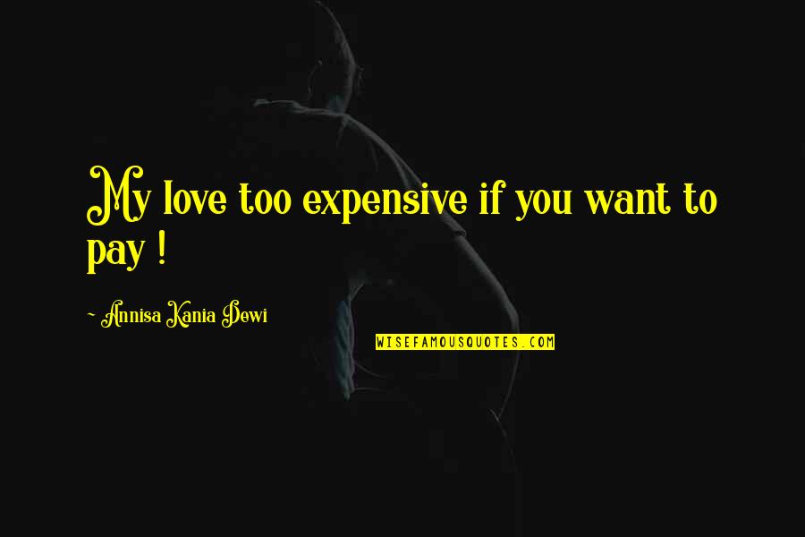 If You Want Love Quotes By Annisa Kania Dewi: My love too expensive if you want to