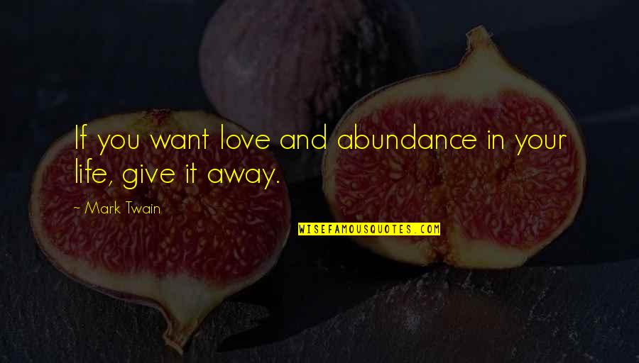 If You Want Love Quotes By Mark Twain: If you want love and abundance in your