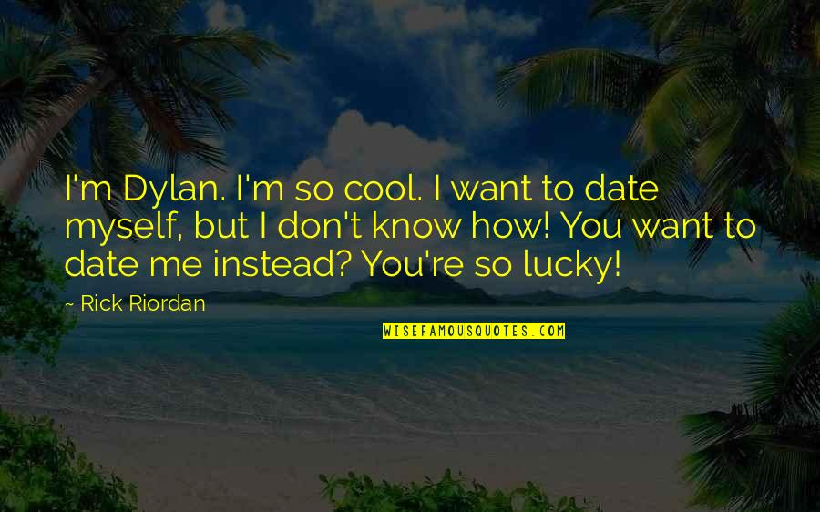 If You Want Me Chase Me Quotes By Rick Riordan: I'm Dylan. I'm so cool. I want to