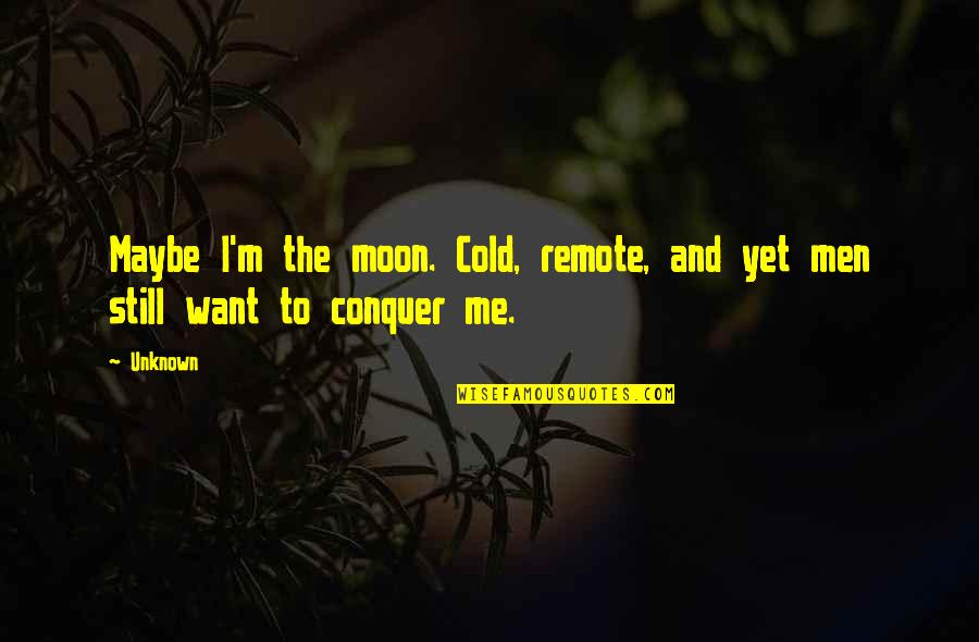 If You Want Me Chase Me Quotes By Unknown: Maybe I'm the moon. Cold, remote, and yet