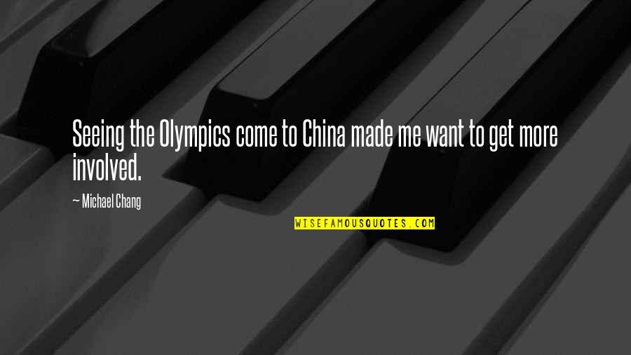 If You Want Me Come And Get Me Quotes By Michael Chang: Seeing the Olympics come to China made me