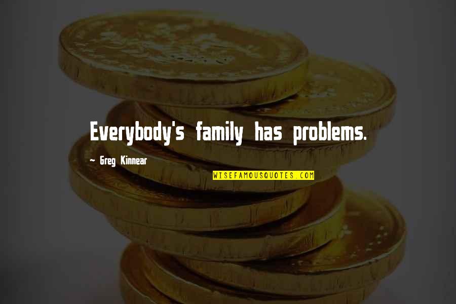 If You Want Me In Your Life Prove It Quotes By Greg Kinnear: Everybody's family has problems. If You Want Me In Your Life Prove It Quotes By Greg Kinnear: Everybody's family has problems.