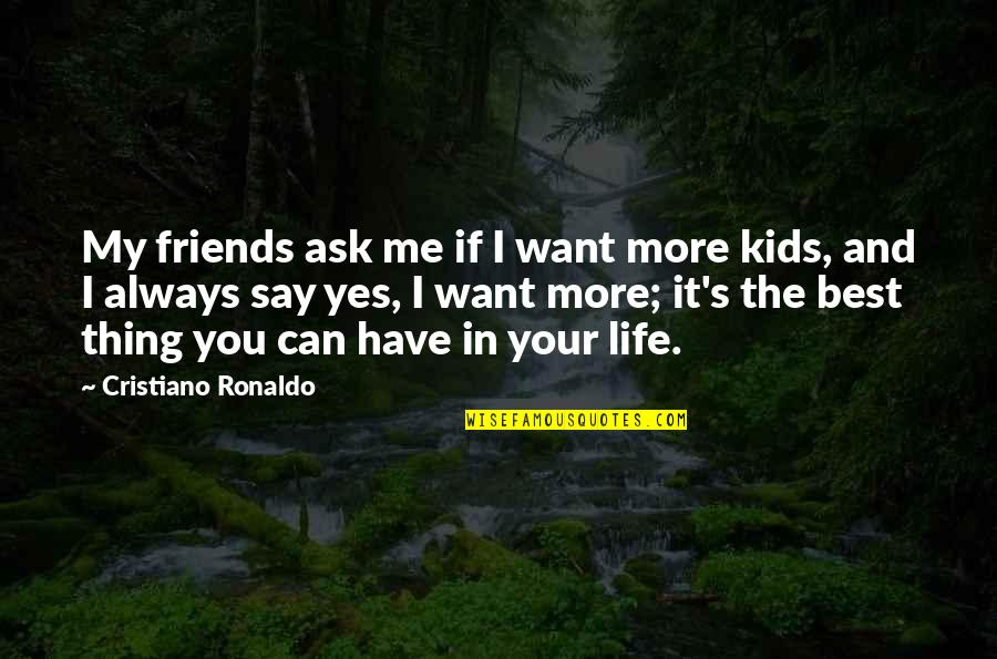 If You Want Me In Your Life Quotes By Cristiano Ronaldo: My friends ask me if I want more