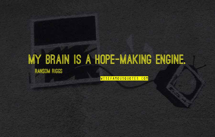 If You Want Me Prove It Quotes By Ransom Riggs: my brain is a hope-making engine.