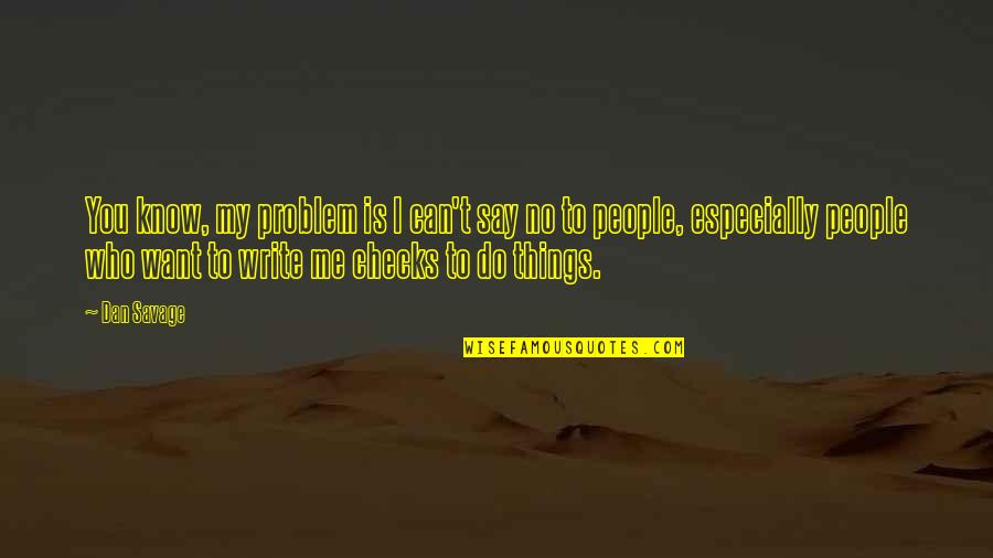 If You Want Me Say It Quotes By Dan Savage: You know, my problem is I can't say