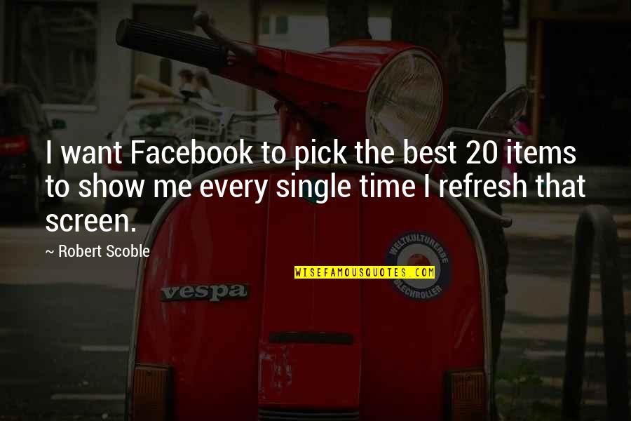 If You Want Me Show It Quotes By Robert Scoble: I want Facebook to pick the best 20