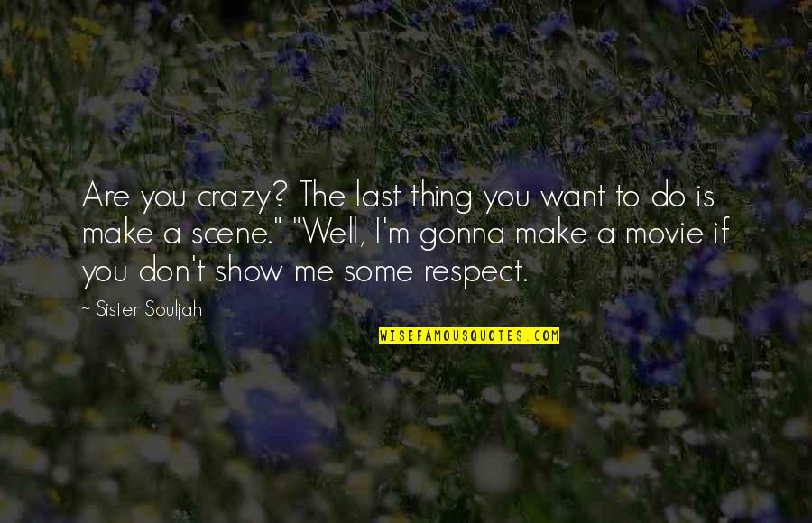 If You Want Me Show It Quotes By Sister Souljah: Are you crazy? The last thing you want